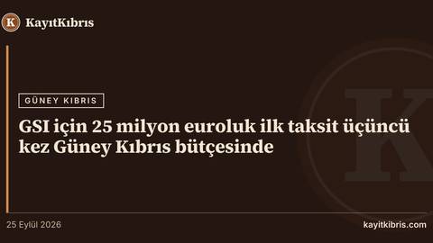 GSI için 25 milyon euroluk ilk taksit üçüncü kez Güney Kıbrıs bütçesinde