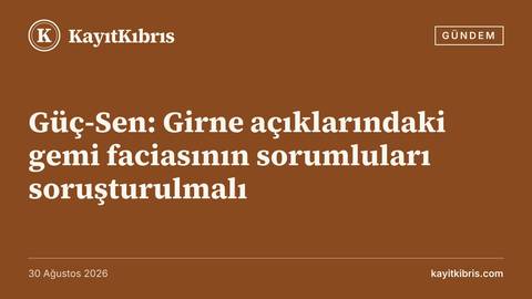 Güç-Sen: Girne açıklarındaki gemi faciasının sorumluları soruşturulmalı