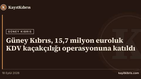 Güney Kıbrıs, 15,7 milyon euroluk KDV kaçakçılığı operasyonuna katıldı