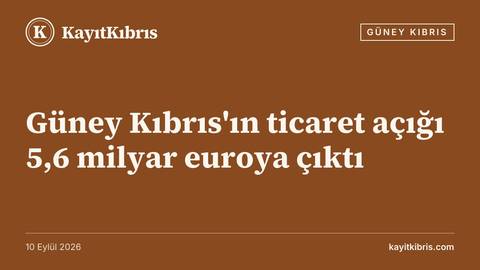 Güney Kıbrıs'ın ticaret açığı 5,6 milyar euroya çıktı