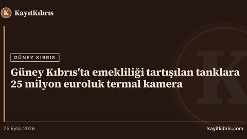 Güney Kıbrıs'ta emekliliği tartışılan tanklara 25 milyon euroluk termal kamera