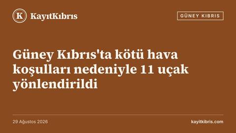 Güney Kıbrıs'ta kötü hava koşulları nedeniyle 11 uçak yönlendirildi