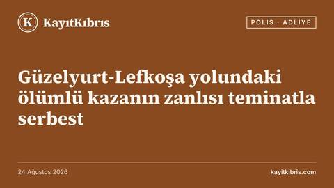 Güzelyurt-Lefkoşa yolundaki ölümlü kazanın zanlısı teminatla serbest