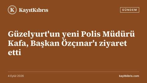 Güzelyurt'un yeni Polis Müdürü Kafa, Başkan Özçınar'ı ziyaret etti