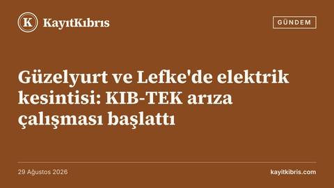 Güzelyurt ve Lefke'de elektrik kesintisi: KIB-TEK arıza çalışması başlattı