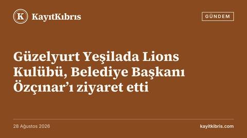 Güzelyurt Yeşilada Lions Kulübü, Belediye Başkanı Özçınar’ı ziyaret etti