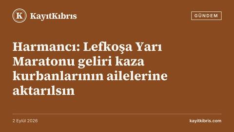Harmancı: Lefkoşa Yarı Maratonu geliri kaza kurbanlarının ailelerine aktarılsın