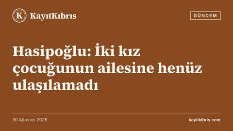 Hasipoğlu: İki kız çocuğunun ailesine henüz ulaşılamadı