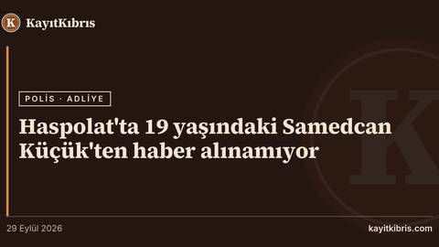 Haspolat'ta 19 yaşındaki Samedcan Küçük'ten haber alınamıyor
