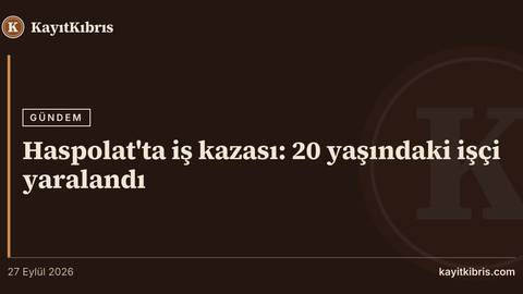 Haspolat'ta iş kazası: 20 yaşındaki işçi yaralandı