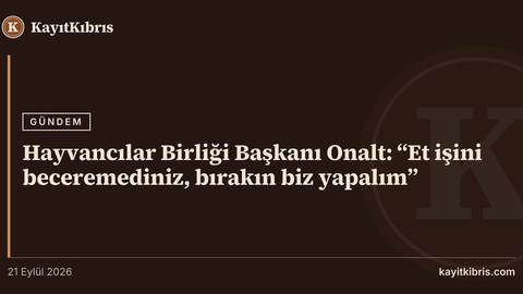 Hayvancılar Birliği Başkanı Onalt: “Et işini beceremediniz, bırakın biz yapalım”