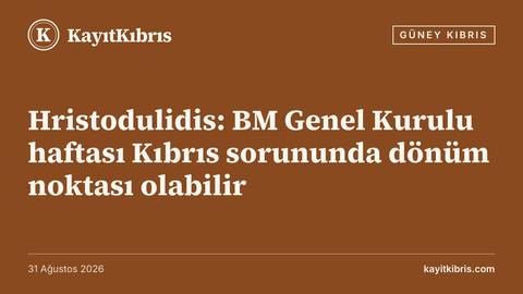 Hristodulidis: BM Genel Kurulu haftası Kıbrıs sorununda dönüm noktası olabilir