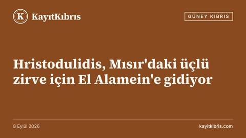 Hristodulidis, Mısır'daki üçlü zirve için El Alamein'e gidiyor
