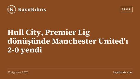 Hull City, Premier Lig dönüşünde Manchester United'ı 2-0 yendi