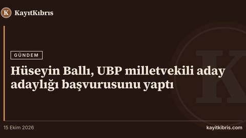 Hüseyin Ballı, UBP milletvekili aday adaylığı başvurusunu yaptı