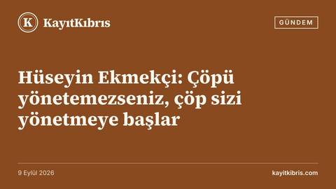 Hüseyin Ekmekçi: Çöpü yönetemezseniz, çöp sizi yönetmeye başlar