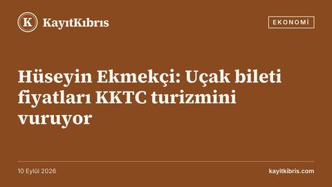 Hüseyin Ekmekçi: Uçak bileti fiyatları KKTC turizmini vuruyor