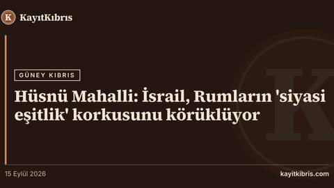 Hüsnü Mahalli: İsrail, Rumların 'siyasi eşitlik' korkusunu körüklüyor