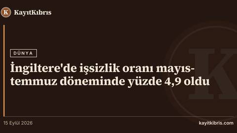 İngiltere'de işsizlik oranı mayıs-temmuz döneminde yüzde 4,9 oldu