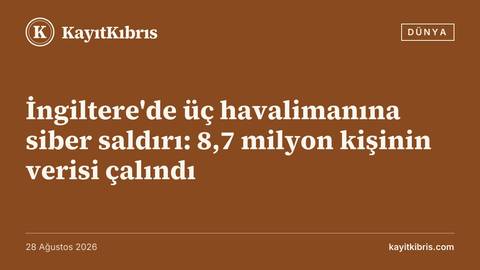 İngiltere'de üç havalimanına siber saldırı: 8,7 milyon kişinin verisi çalındı