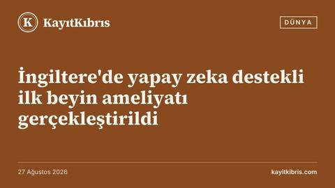 İngiltere'de yapay zeka destekli ilk beyin ameliyatı gerçekleştirildi