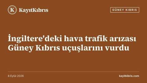 İngiltere'deki hava trafik arızası Güney Kıbrıs uçuşlarını vurdu