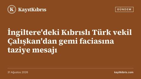 İngiltere'deki Kıbrıslı Türk vekil Çalışkan'dan gemi faciasına taziye mesajı