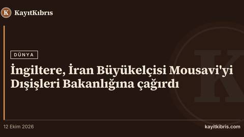 İngiltere, İran Büyükelçisi Mousavi'yi Dışişleri Bakanlığına çağırdı