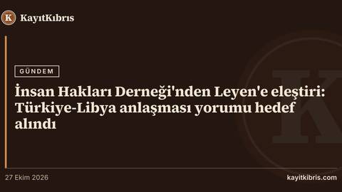 İnsan Hakları Derneği'nden Leyen'e eleştiri: Türkiye-Libya anlaşması yorumu hedef alındı