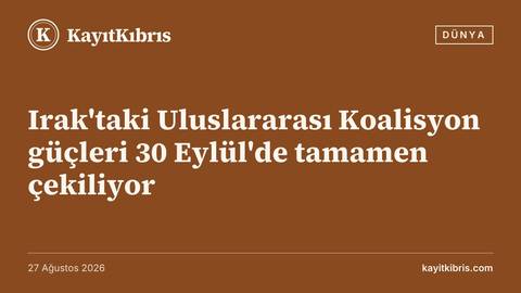 Irak'taki Uluslararası Koalisyon güçleri 30 Eylül'de tamamen çekiliyor