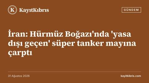 İran: Hürmüz Boğazı'nda 'yasa dışı geçen' süper tanker mayına çarptı