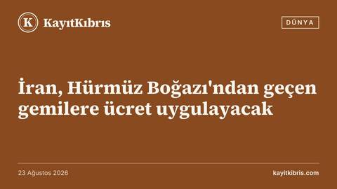 İran, Hürmüz Boğazı'ndan geçen gemilere ücret uygulayacak
