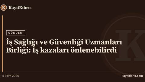 İş Sağlığı ve Güvenliği Uzmanları Birliği: İş kazaları önlenebilirdi