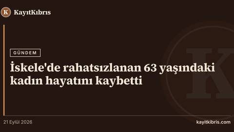 İskele'de rahatsızlanan 63 yaşındaki kadın hayatını kaybetti