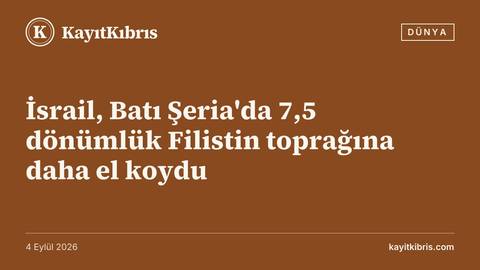 İsrail, Batı Şeria'da 7,5 dönümlük Filistin toprağına daha el koydu
