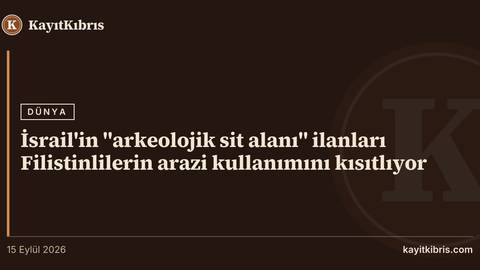 İsrail'in "arkeolojik sit alanı" ilanları Filistinlilerin arazi kullanımını kısıtlıyor