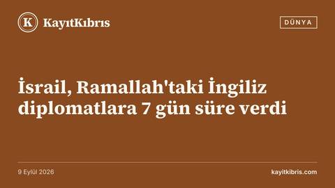 İsrail, Ramallah'taki İngiliz diplomatlara 7 gün süre verdi