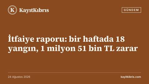İtfaiye raporu: bir haftada 18 yangın, 1 milyon 51 bin TL zarar
