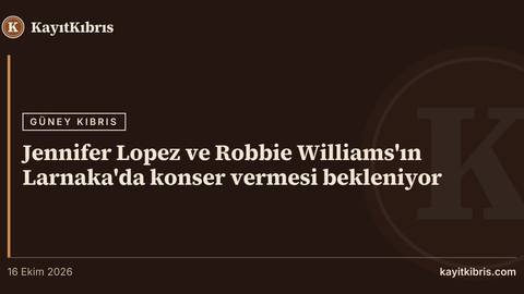 Jennifer Lopez ve Robbie Williams'ın Larnaka'da konser vermesi bekleniyor