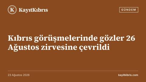 Kıbrıs görüşmelerinde gözler 26 Ağustos zirvesine çevrildi