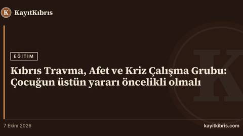 Kıbrıs Travma, Afet ve Kriz Çalışma Grubu: Çocuğun üstün yararı öncelikli olmalı