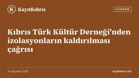 Kıbrıs Türk Kültür Derneği'nden izolasyonların kaldırılması çağrısı