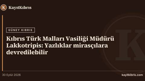 Kıbrıs Türk Malları Vasiliği Müdürü Lakkotripis: Yazlıklar mirasçılara devredilebilir
