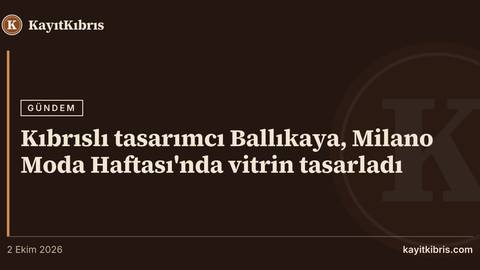 Kıbrıslı tasarımcı Ballıkaya, Milano Moda Haftası'nda vitrin tasarladı