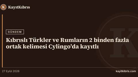 Kıbrıslı Türkler ve Rumların 2 binden fazla ortak kelimesi Cylingo'da kayıtlı