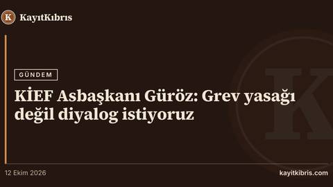 KİEF Asbaşkanı Güröz: Grev yasağı değil diyalog istiyoruz