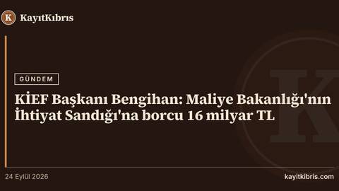 KİEF Başkanı Bengihan: Maliye Bakanlığı'nın İhtiyat Sandığı'na borcu 16 milyar TL