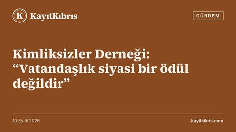 Kimliksizler Derneği: “Vatandaşlık siyasi bir ödül değildir”