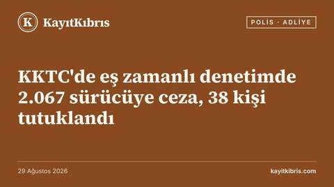 KKTC'de eş zamanlı denetimde 2.067 sürücüye ceza, 38 kişi tutuklandı