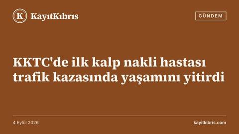 KKTC'de ilk kalp nakli hastası trafik kazasında yaşamını yitirdi